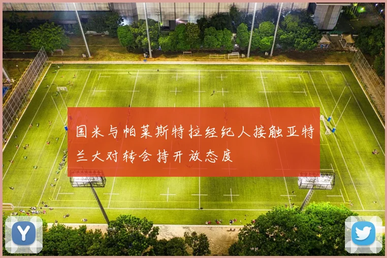 国米与帕莱斯特拉经纪人接触亚特兰大对转会持开放态度